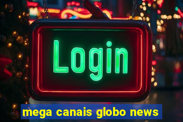 mega canais globo news